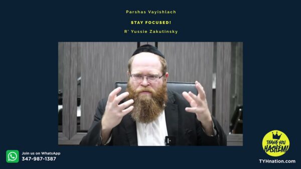 Parshas Vayishlach – Stay focused!