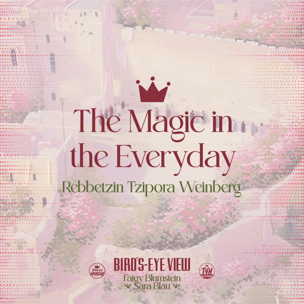 The Magic in the Everyday With Rebbetzin Tzipora Weinberg