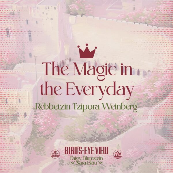 The Magic in the Everyday With Rebbetzin Tzipora Weinberg